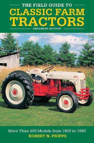 The Field Guide to Classic Farm Tractors, Expanded Edition: More Than 400 Models from 1900 to 1990 (Hardback)