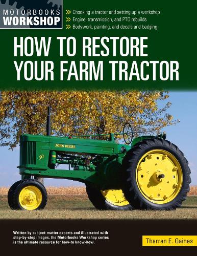 How to Restore Your Farm Tractor: Choosing a tractor and setting up a workshop - Engine, transmission, and PTO rebuilds - Bodywork, painting, and decals and badging - Motorbooks Workshop (Paperback)
