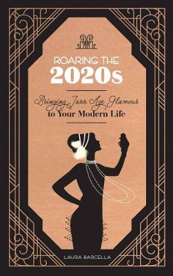 Roaring Your 2020s: Bringing Jazz Age Glamour to Your Modern Life (Hardback)
