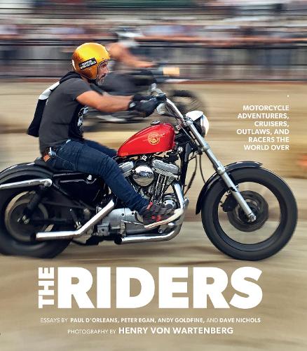 The Riders: Motorcycle Adventurers, Cruisers, Outlaws, and Racers the World Over (Hardback)