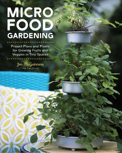 Micro Food Gardening: Project Plans and Plants for Growing Fruits and Veggies in Tiny Spaces (Paperback)