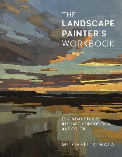 The Landscape Painter's Workbook: Volume 6: Essential Studies in Shape, Composition, and Color - For Artists (Paperback)