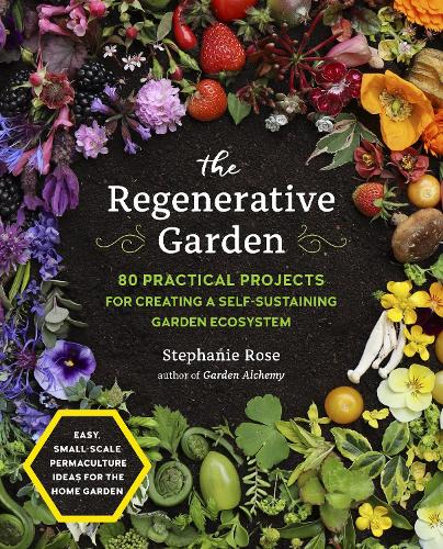 The Regenerative Garden: 80 Practical Projects for Creating a Self-sustaining Garden Ecosystem (Paperback)