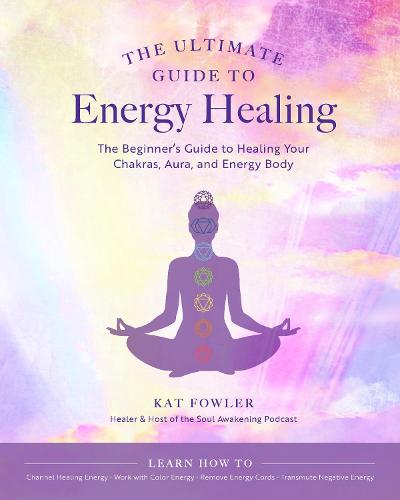 The Ultimate Guide to Energy Healing: Volume 14: The Beginner's Guide to Healing Your Chakras, Aura, and Energy Body - The Ultimate Guide to... (Paperback)