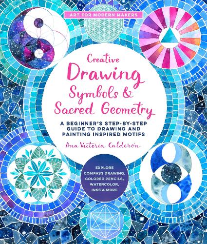 Creative Drawing: Symbols and Sacred Geometry: Volume 6: A Beginner's Step-by-Step Guide to Drawing and Painting Inspired Motifs  - Explore Compass Drawing, Colored Pencils, Watercolor, Inks, and More - Art for Modern Makers (Paperback)