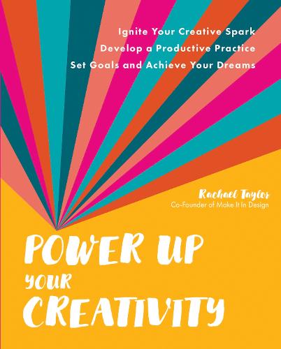 Power Up Your Creativity: Ignite Your Creative Spark - Develop a Productive Practice - Set Goals and Achieve Your Dreams (Paperback)