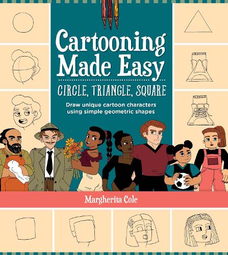 Cartooning Made Easy: Circle, Triangle, Square: Draw unique cartoon characters using simple geometric shapes (Paperback)