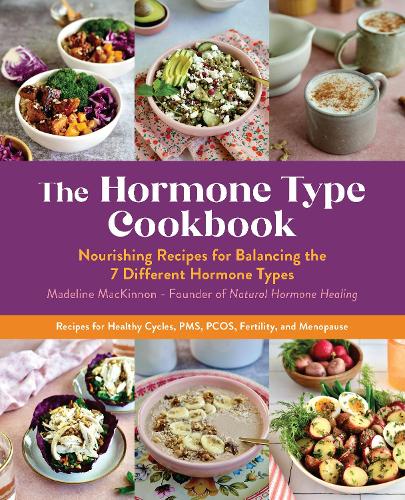 The Hormone Type Cookbook: Nourishing Recipes for Balancing the 7 Different Hormone Types - Recipes for Healthy Cycles, PMS, PCOS, Fertility, and Menopause (Paperback)