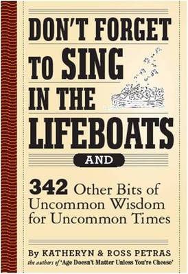 Don't Forget to Sing in the Lifeboats: 342 Other Bits of Uncommon Wisdom for Uncommon Times (Hardback)