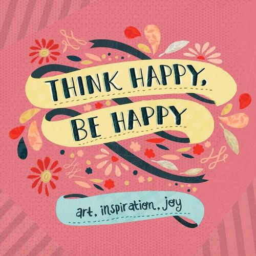 Think Happy, Be Happy: Art, Inspiration, Joy (Paperback)