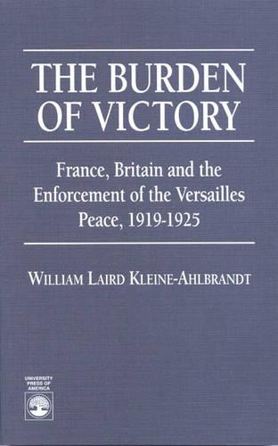The Burden of Victory: France, Britain and the Enforcement of the Versailles 1919-1925 (Paperback)