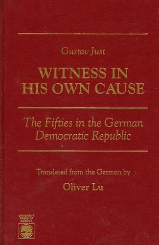 Gustav Just--Witness in His Own Cause: The Fifties in the German Democratic Republic (Hardback)