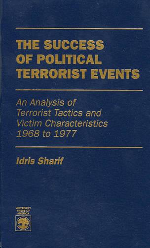 The Success of Political Terrorist Events: An Analysis of Terrorist Tactics and Victim Characteristics 1968-1977 (Hardback)