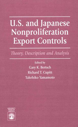 U.S. and Japanese Nonproliferation Export Controls: Theory, Description and Analysis (Hardback)