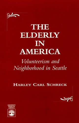 The Elderly in America: Volunteerism and Neighborhood in Seattle (Hardback)