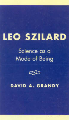 Leo Szilard: Science as a Mode of Being (Hardback)