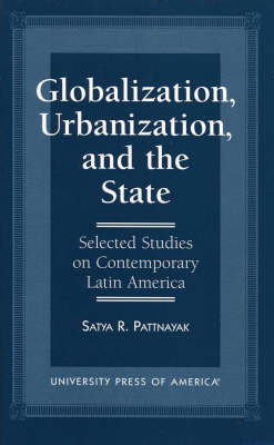 Globalization, Urbanization, and the State: Selected Studies on Contemporary Latin America (Paperback)