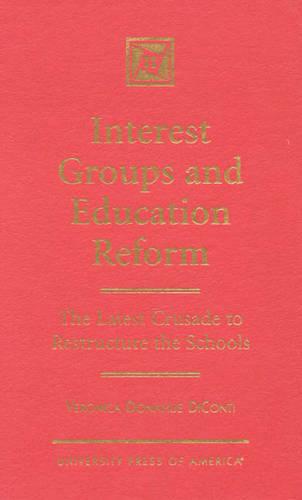 Interest Groups and Education Reform: The Latest Crusade to Restructure the Schools (Hardback)