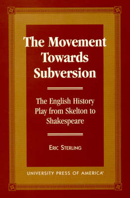 The Movement Towards Subversion: The English History Play from Skelton to Shakespeare (Hardback)