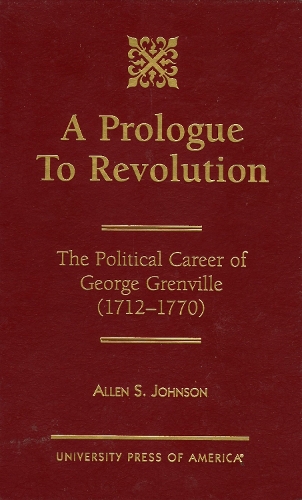 A Prologue to Revolution: The Political Career of George Grenville, 1712-1770 (Hardback)