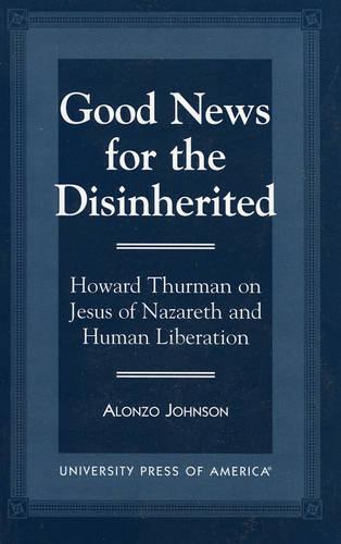 Good News for the Disinherited: Howard Thurman on Jesus of Nazereth and Human Liberation (Paperback)