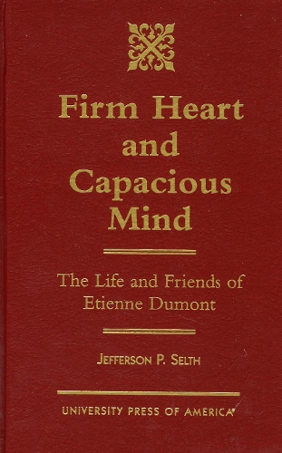 Firm Heart and Capacious Mind: The Life and Friends of Etienne Dumont (Hardback)