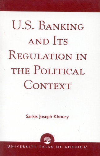 U.S. Banking and its Regulation in the Political Context (Hardback)