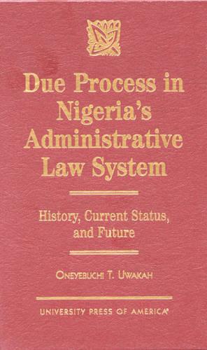 Due Process in Nigeria's Administrative Law System: History, Current Status, and Future (Hardback)