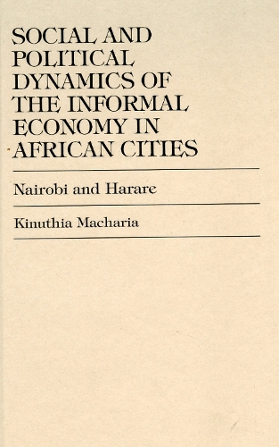 Social and Political Dynamics of the Informal Economy in African Cities: Nairobi and Harare (Hardback)