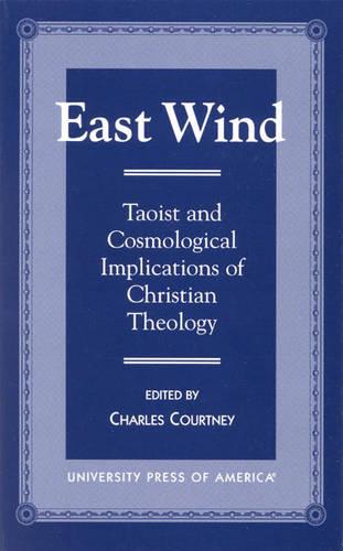 East Wind: Taoist and Cosmological Implications of Christian Theology (Paperback)