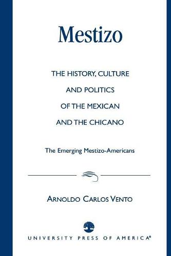 Mestizo: The History, Culture and Politics of the Mexican and the Chicano --The Emerging Mestizo-Americans (Paperback)
