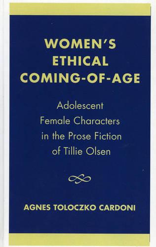 Women's Ethical Coming-of-Age: Adolescent Female Characters in the Prose Fiction of Tillie Olsen (Hardback)