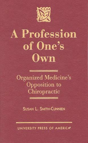 A Profession of One's Own: Organized Medicine's Opposition to Chiropractic (Hardback)