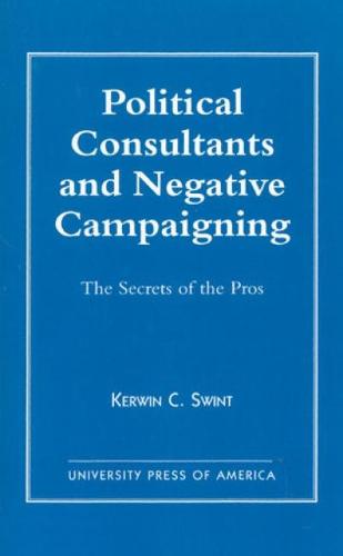 Political Consultants and Negative Campaigning: The Secrets of the Pros (Hardback)