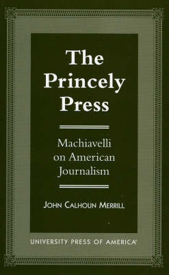The Princely Press: Machiavelli on American Journalism (Paperback)