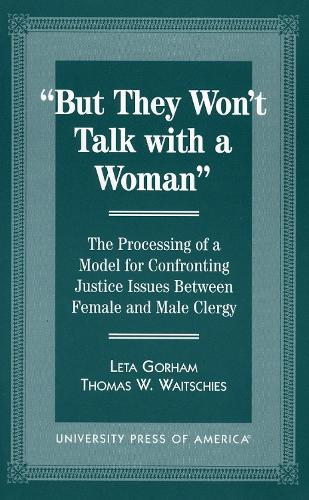 "But They Won't Talk with a Woman": The Processing of a Model for Confronting Justice Issues Between Female and Male Clergy (Paperback)