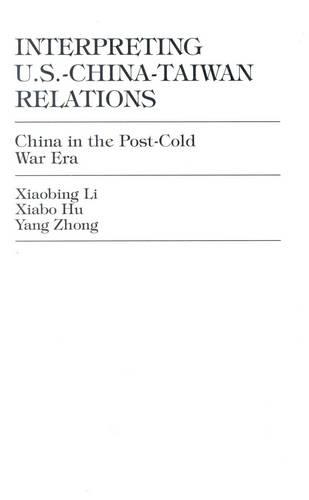 Interpreting U.S.-China-Taiwan Relations: China in the Post-Cold War Era (Hardback)