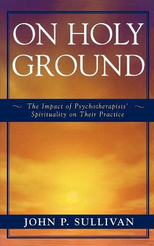 On Holy Ground: The Impact of Psychotherapists' Spirituality on Their Practice (Paperback)