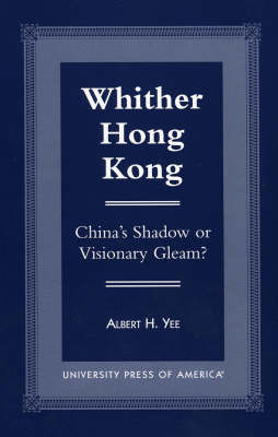 Whither Hong Kong: China's Shadow or Visionary Gleam? (Paperback)