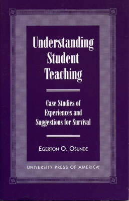 Understanding Student Teaching: Case Studies of Experiences and Suggestions for Survival (Paperback)