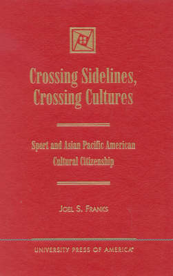 Crossing Sidelines, Crossing Cultures: Sport and Asian Pacific American Cultural Citizenship (Hardback)