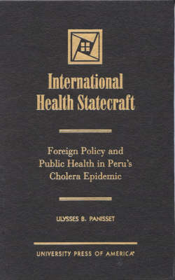 International Health Statecraft: Foreign Policy and Public Health in Peru's Cholera Epidemic (Hardback)