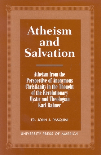 Atheism and Salvation: Atheism From the Perspective of Anonymous Christianity in the Thought of the Revolutionary Mystic and Theologian Karl Rahner (Paperback)