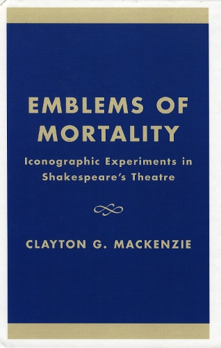 Emblems of Mortality: Iconographic Experiments in Shakespeare's Theatre (Hardback)