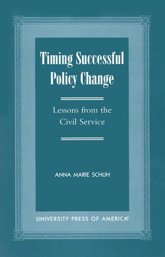 Timing Successful Policy Change: Lessons from the Civil Service (Hardback)