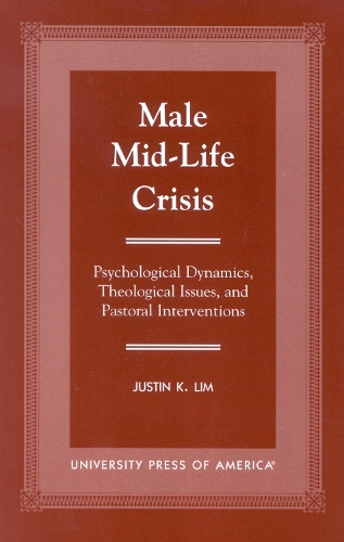 Male Mid-Life Crisis: Psychological Dynamics, Theological Issues, and Pastoral Intervention (Paperback)