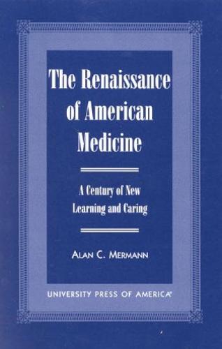 The Renaissance of American Medicine: A Century of New Learning and Caring (Paperback)