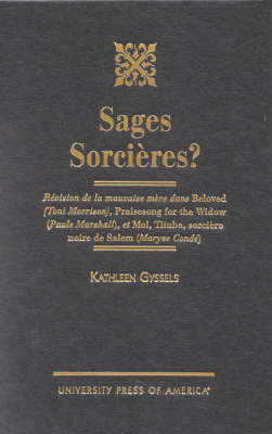 Sages Sorcieres?: Revision de la mauvaise mere dans Beloved (Toni Morrison), Praisesong for the Widow (Paule Marshall), et Moi, Tituba, sorciere noire Salem (Maryse Conde) (Hardback)