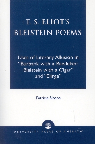 T.S. Eliot's Bleistein Poems: Uses of Literary Allusion in 'Burbank with a Baedeker, Bleistein with a Cigar' and 'Dirge' (Paperback)