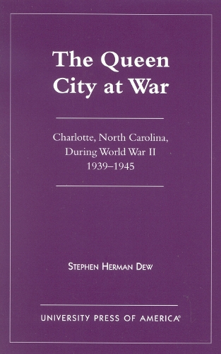 The Queen City at War: Charlotte, North Carolina During World War II, 1939-1945 (Paperback)